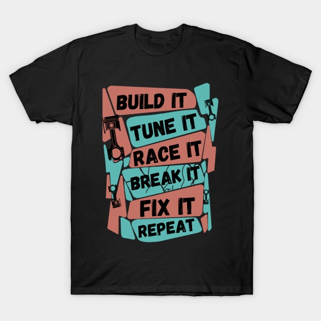 Build It Tune It Race It Break It Fix It Repeat Motorsport T-Shirt by JustBeSatisfied